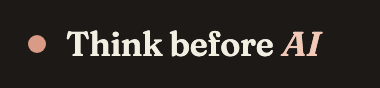 Think before AI